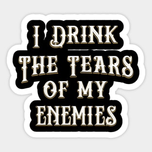 I Drink the Tears of My Enemies Funny T Shirt Sticker